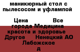 маникюрный стол с пылесосом и уфлампой › Цена ­ 10 000 - Все города Медицина, красота и здоровье » Другое   . Ненецкий АО,Лабожское д.